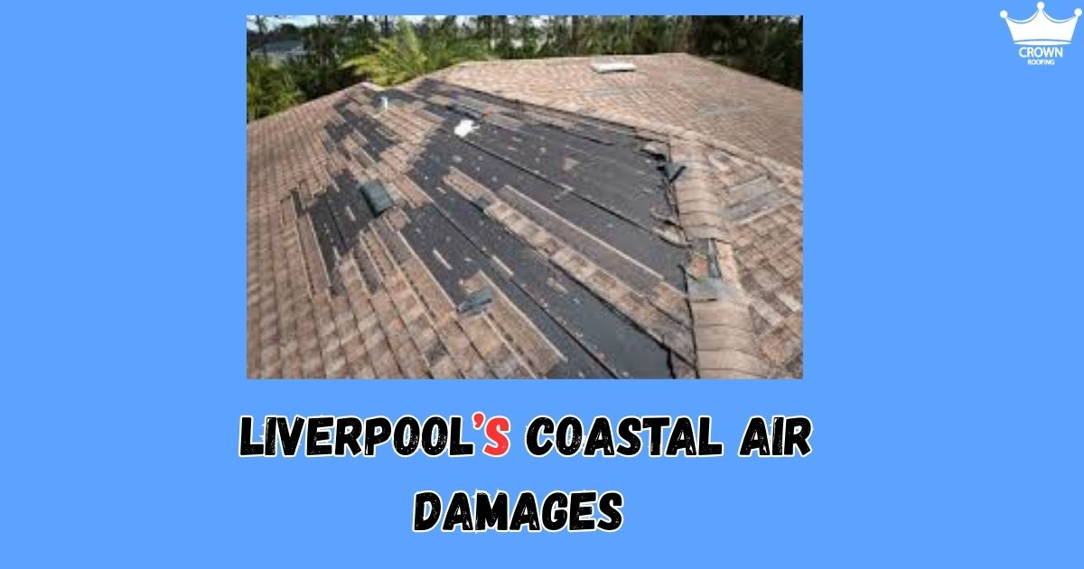 How Liverpool’s Coastal Air Damages Roofs Faster Than You Think