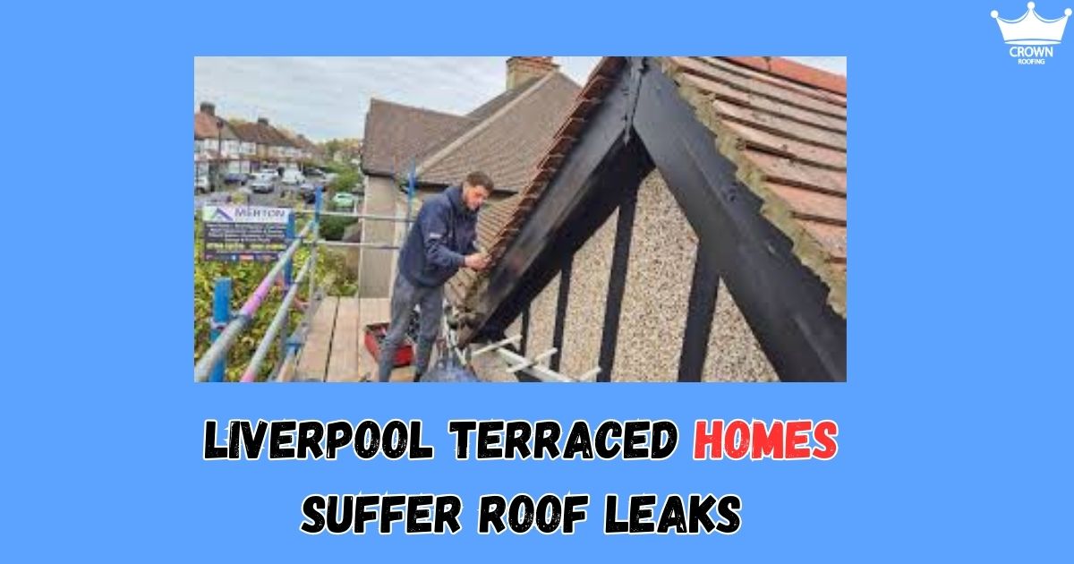 Why Liverpool Terraced Homes Suffer Roof Leaks More Often